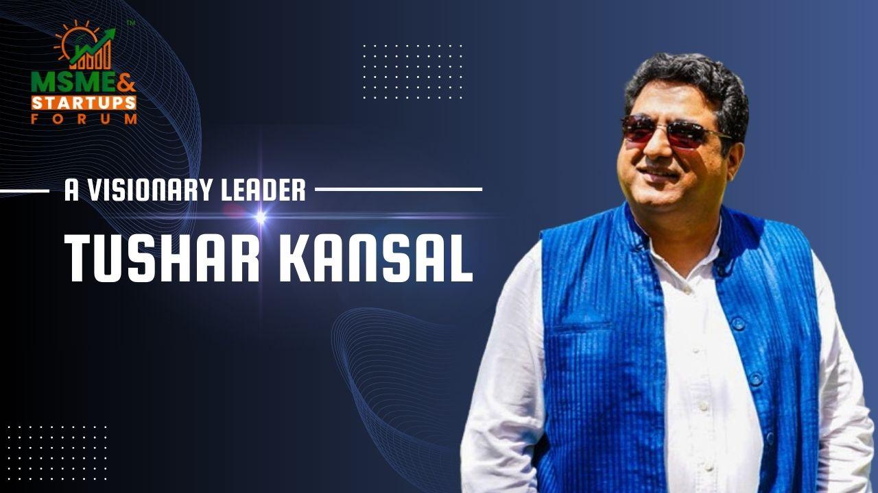 Read more about the article Tushar Kansal – A Visionary Leader